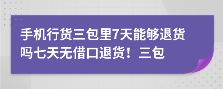 手機(jī)行貨三包里7天能夠退貨嗎七天無(wú)借口退貨！三包