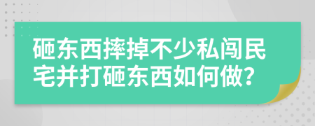 砸東西摔掉不少私闖民宅并打砸東西如何做？