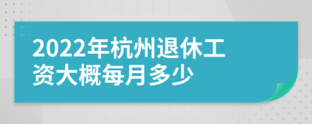 2022年杭州退休工資大概每月多少
