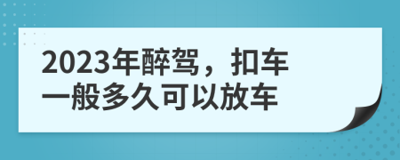 2023年醉駕，扣車(chē)一般多久可以放車(chē)