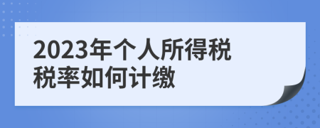 2023年個(gè)人所得稅稅率如何計(jì)繳