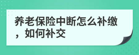 養(yǎng)老保險中斷怎么補繳，如何補交