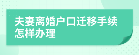 夫妻離婚戶口遷移手續(xù)怎樣辦理