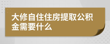 大修自住住房提取公積金需要什么