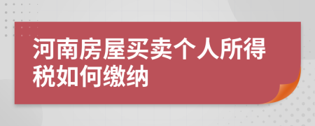 河南房屋買賣個(gè)人所得稅如何繳納