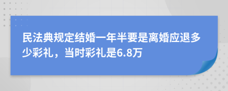 民法典規(guī)定結(jié)婚一年半要是離婚應退多少彩禮，當時彩禮是6.8萬