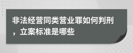 非法經(jīng)營(yíng)同類營(yíng)業(yè)罪如何判刑，立案標(biāo)準(zhǔn)是哪些