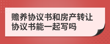 贍養(yǎng)協(xié)議書和房產(chǎn)轉(zhuǎn)讓協(xié)議書能一起寫嗎