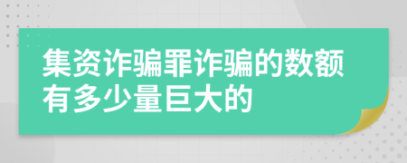 集資詐騙罪詐騙的數額有多少量巨大的