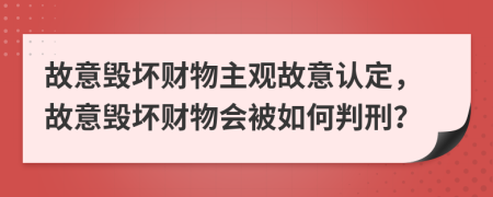 故意毀壞財物主觀故意認定，故意毀壞財物會被如何判刑？