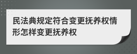 民法典規(guī)定符合變更撫養(yǎng)權情形怎樣變更撫養(yǎng)權