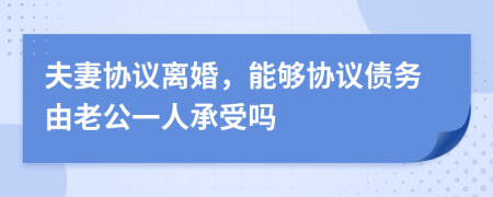 夫妻協(xié)議離婚，能夠協(xié)議債務(wù)由老公一人承受嗎