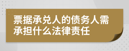 票據(jù)承兌人的債務(wù)人需承擔(dān)什么法律責(zé)任