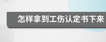 怎樣拿到工傷認(rèn)定書下來(lái)