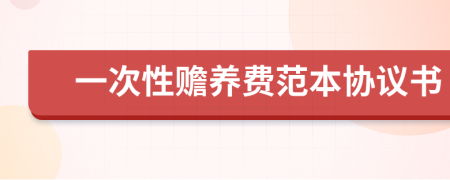 一次性贍養(yǎng)費(fèi)范本協(xié)議書