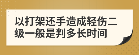 以打架還手造成輕傷二級(jí)一般是判多長(zhǎng)時(shí)間