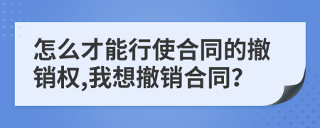 怎么才能行使合同的撤銷權(quán),我想撤銷合同？