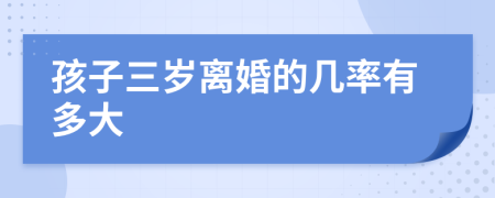 孩子三歲離婚的幾率有多大