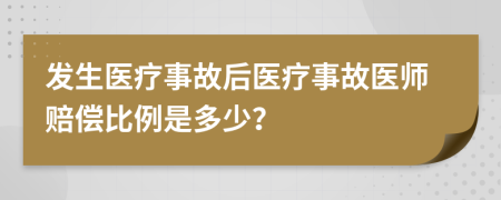 發(fā)生醫(yī)療事故后醫(yī)療事故醫(yī)師賠償比例是多少？