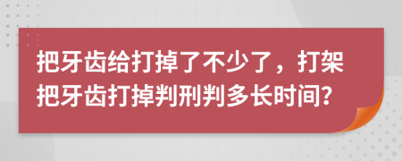 把牙齒給打掉了不少了，打架把牙齒打掉判刑判多長(zhǎng)時(shí)間？