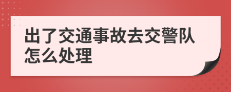 出了交通事故去交警隊(duì)怎么處理