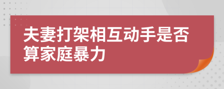 夫妻打架相互動(dòng)手是否算家庭暴力