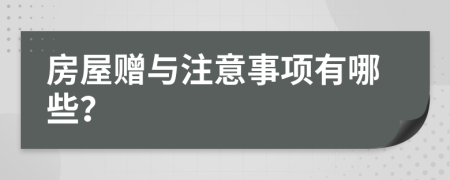 房屋贈(zèng)與注意事項(xiàng)有哪些？