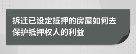 拆遷已設(shè)定抵押的房屋如何去保護(hù)抵押權(quán)人的利益