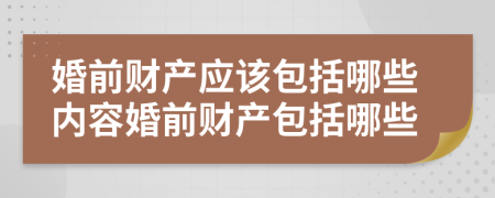 婚前財(cái)產(chǎn)應(yīng)該包括哪些內(nèi)容婚前財(cái)產(chǎn)包括哪些