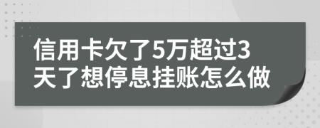 信用卡欠了5萬(wàn)超過(guò)3天了想停息掛賬怎么做