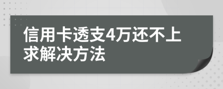 信用卡透支4萬(wàn)還不上求解決方法