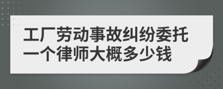 工廠勞動事故糾紛委托一個律師大概多少錢