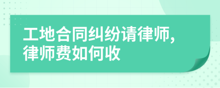 工地合同糾紛請(qǐng)律師,律師費(fèi)如何收