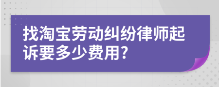 找淘寶勞動糾紛律師起訴要多少費用?