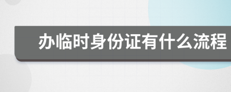 辦臨時(shí)身份證有什么流程