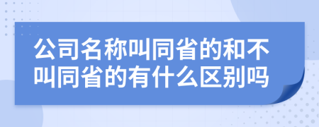公司名稱叫同省的和不叫同省的有什么區(qū)別嗎