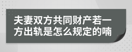 夫妻雙方共同財(cái)產(chǎn)若一方出軌是怎么規(guī)定的喃