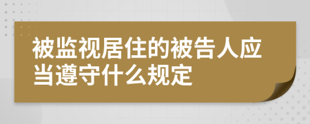 被監(jiān)視居住的被告人應(yīng)當(dāng)遵守什么規(guī)定
