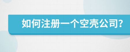 如何注冊(cè)一個(gè)空殼公司？