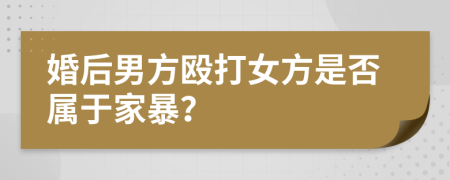 婚后男方毆打女方是否屬于家暴?