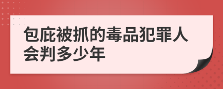 包庇被抓的毒品犯罪人會判多少年