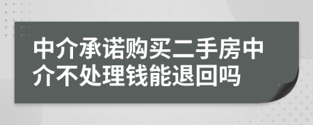 中介承諾購買二手房中介不處理錢能退回嗎