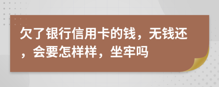欠了銀行信用卡的錢，無錢還，會要怎樣樣，坐牢嗎