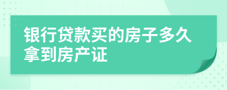 銀行貸款買的房子多久拿到房產(chǎn)證