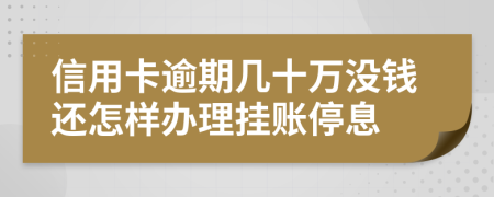 信用卡逾期幾十萬(wàn)沒(méi)錢還怎樣辦理掛賬停息