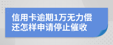 信用卡逾期1萬無力償還怎樣申請停止催收