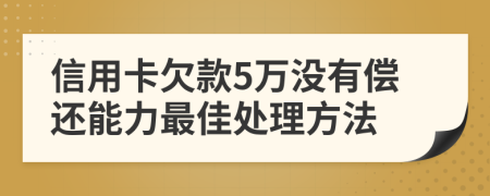 信用卡欠款5萬沒有償還能力最佳處理方法