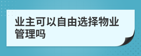業(yè)主可以自由選擇物業(yè)管理嗎