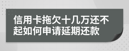 信用卡拖欠十幾萬還不起如何申請延期還款