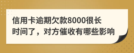 信用卡逾期欠款8000很長時間了,對方催收有哪些影響